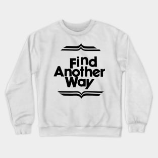 FIND ANOTHER WAY Crewneck Sweatshirt